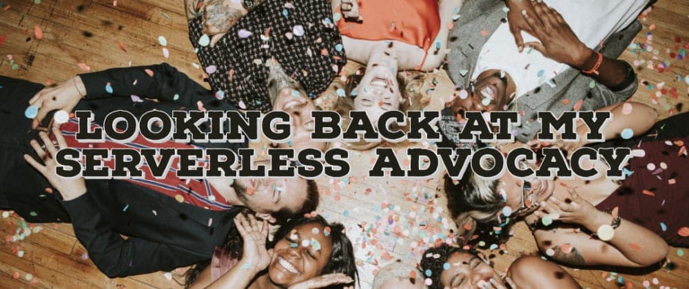 Looking back at my Serverless Advocacy